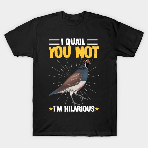 I Quail You Not I'm Hilarious Funny T-Shirt by Lakeside Quail